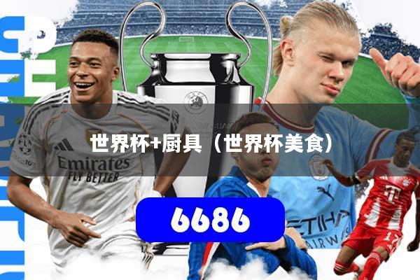 世界杯+厨具（世界杯美食）