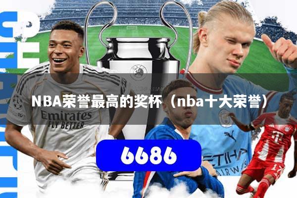 NBA荣誉最高的奖杯（nba十大荣誉）
