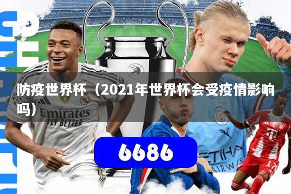 防疫世界杯（2021年世界杯会受疫情影响吗）
